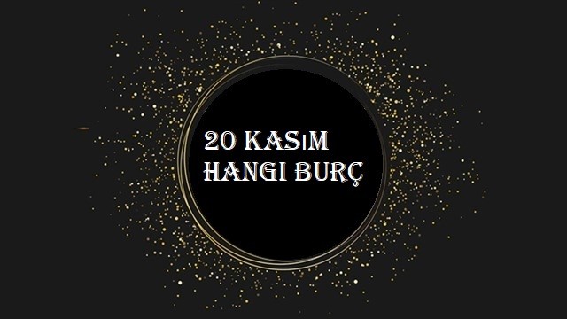 20 Kasım Hangi Burç? 20 Kasım’da Doğanlar ve Günlük Astrolojik Etkiler